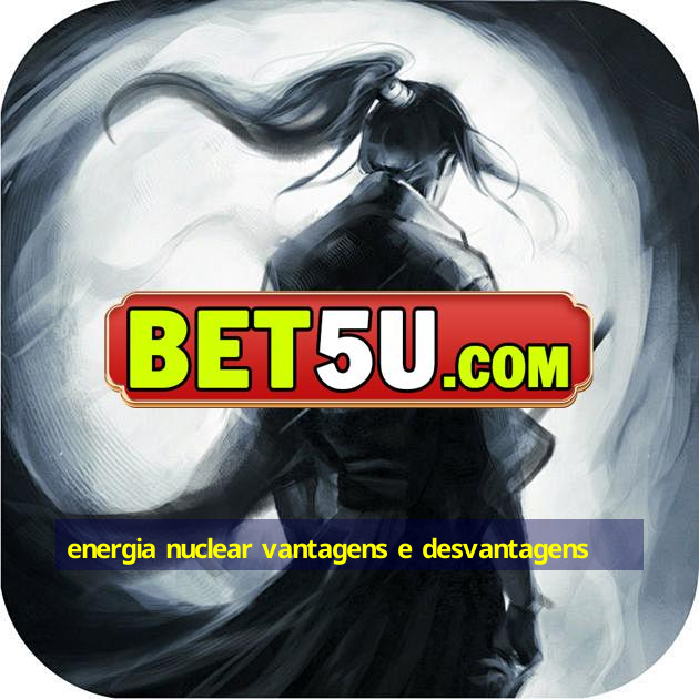 Energia Nuclear Vantagens E Desvantagens IOS